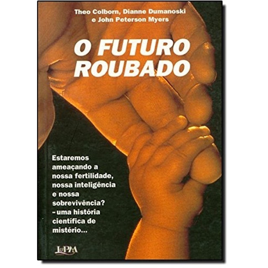 THEO COLBORN, DIANNE DUMANOSKI E JOHN PETERSON MYERS O Futuro Roubado Translation missing: pt-BR.activerecord.decorators.item_part_image/alt