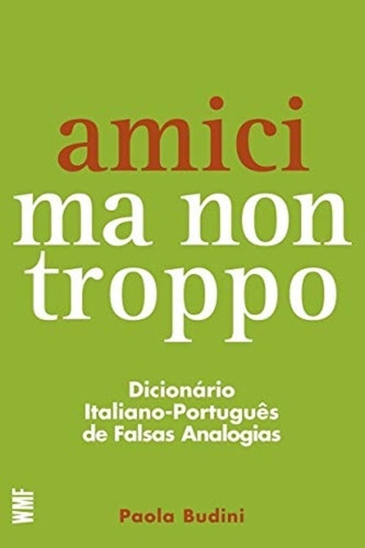 Amici Ma Non Troppo: Dicionário Italiano-Português de Falsas Analogias 1
