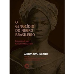 O Genocídio do Negro Brasileiro: Processo de um Racismo Mascarado