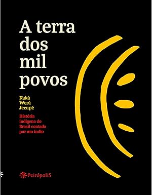A Terra dos Mil Povos: História Indígena do Brasil Contada por um Índio 1